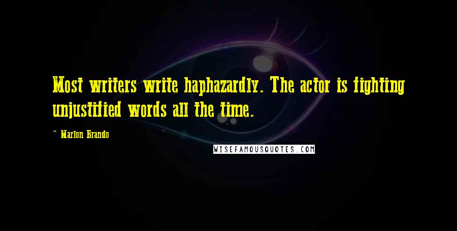 Marlon Brando Quotes: Most writers write haphazardly. The actor is fighting unjustified words all the time.