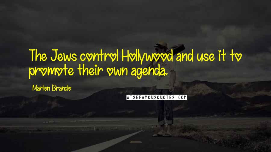 Marlon Brando Quotes: The Jews control Hollywood and use it to promote their own agenda.