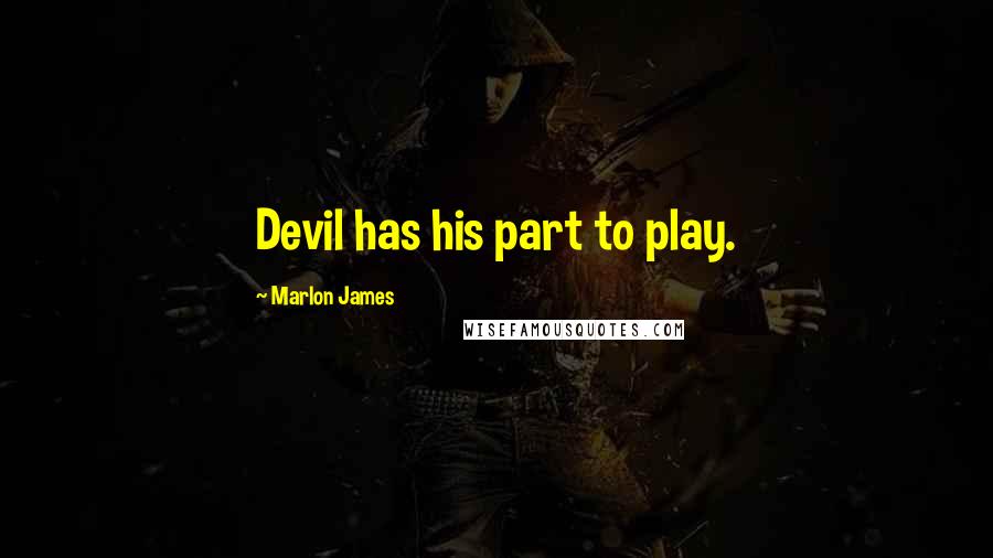 Marlon James Quotes: Devil has his part to play.