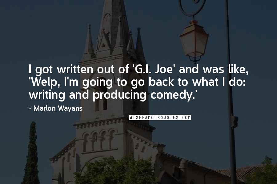 Marlon Wayans Quotes: I got written out of 'G.I. Joe' and was like, 'Welp, I'm going to go back to what I do: writing and producing comedy.'