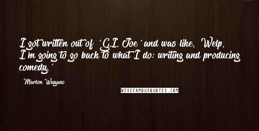 Marlon Wayans Quotes: I got written out of 'G.I. Joe' and was like, 'Welp, I'm going to go back to what I do: writing and producing comedy.'