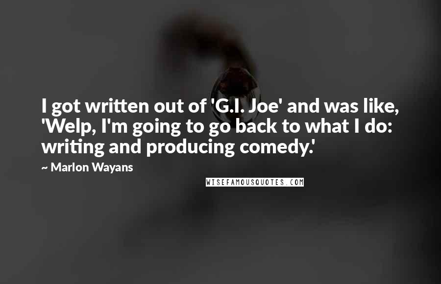Marlon Wayans Quotes: I got written out of 'G.I. Joe' and was like, 'Welp, I'm going to go back to what I do: writing and producing comedy.'