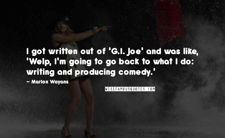 Marlon Wayans Quotes: I got written out of 'G.I. Joe' and was like, 'Welp, I'm going to go back to what I do: writing and producing comedy.'