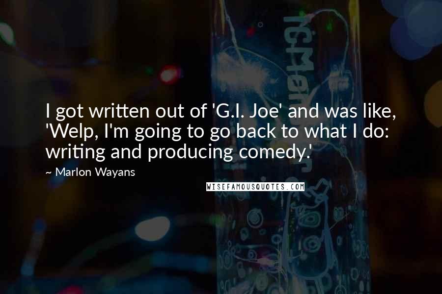 Marlon Wayans Quotes: I got written out of 'G.I. Joe' and was like, 'Welp, I'm going to go back to what I do: writing and producing comedy.'