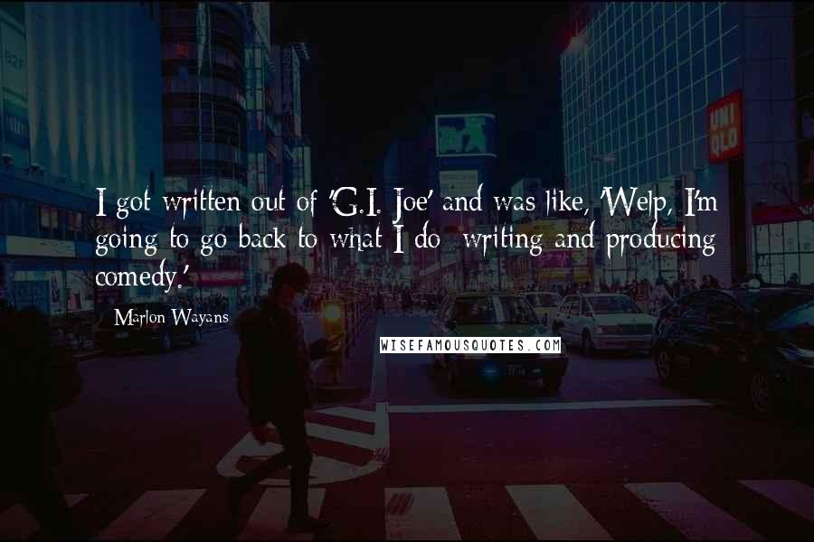 Marlon Wayans Quotes: I got written out of 'G.I. Joe' and was like, 'Welp, I'm going to go back to what I do: writing and producing comedy.'