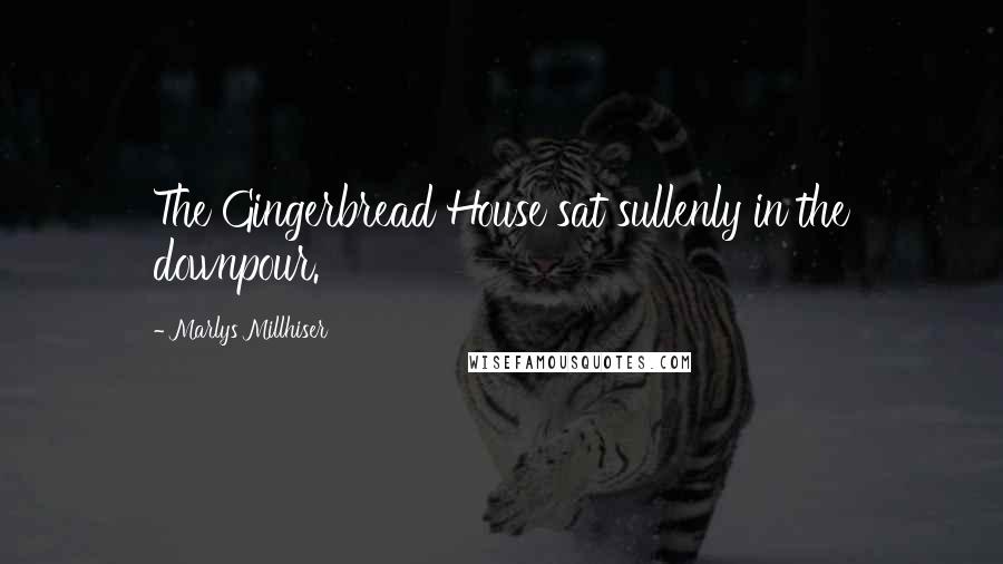 Marlys Millhiser Quotes: The Gingerbread House sat sullenly in the downpour.