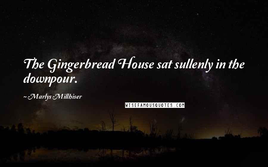 Marlys Millhiser Quotes: The Gingerbread House sat sullenly in the downpour.