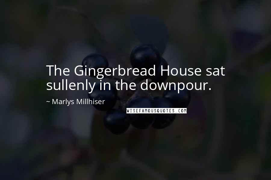 Marlys Millhiser Quotes: The Gingerbread House sat sullenly in the downpour.