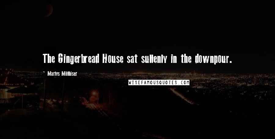 Marlys Millhiser Quotes: The Gingerbread House sat sullenly in the downpour.