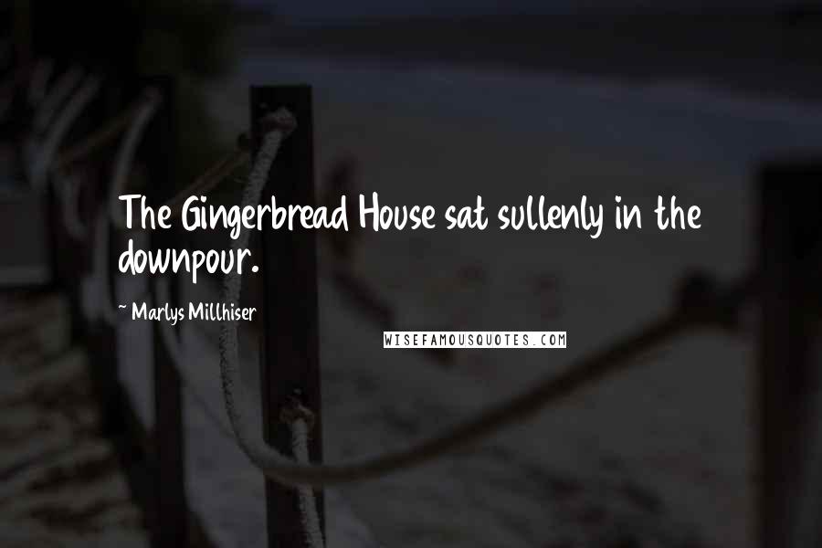 Marlys Millhiser Quotes: The Gingerbread House sat sullenly in the downpour.