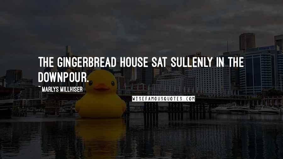 Marlys Millhiser Quotes: The Gingerbread House sat sullenly in the downpour.