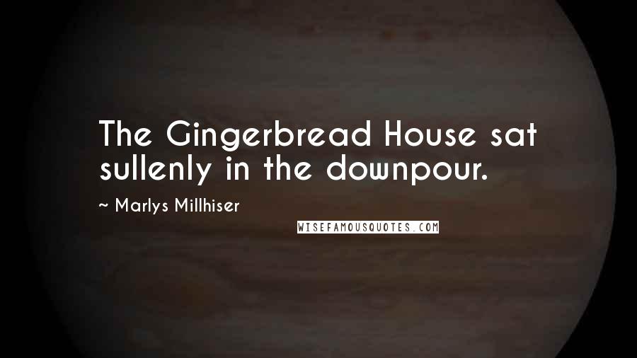 Marlys Millhiser Quotes: The Gingerbread House sat sullenly in the downpour.