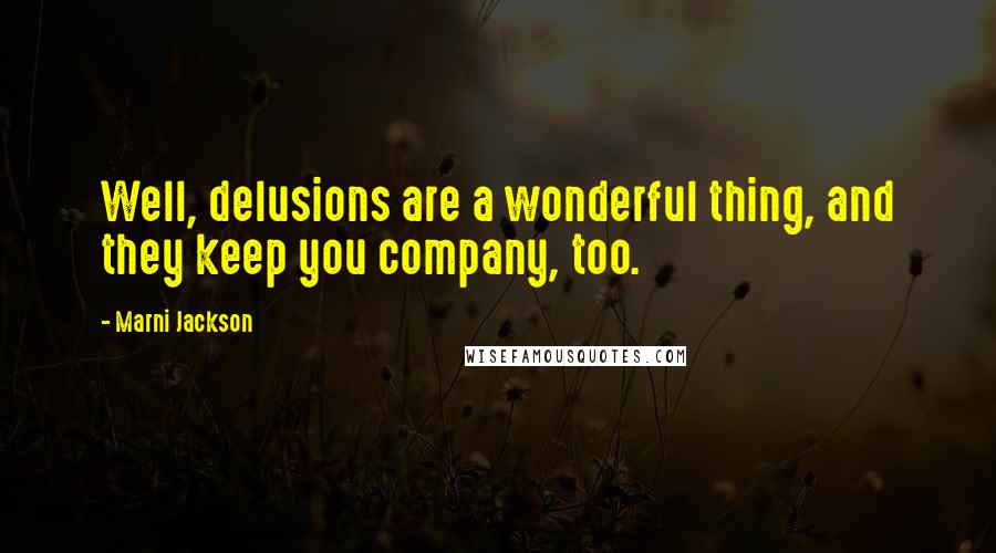 Marni Jackson Quotes: Well, delusions are a wonderful thing, and they keep you company, too.