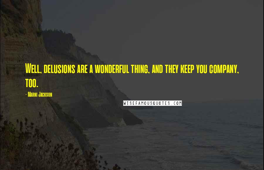 Marni Jackson Quotes: Well, delusions are a wonderful thing, and they keep you company, too.