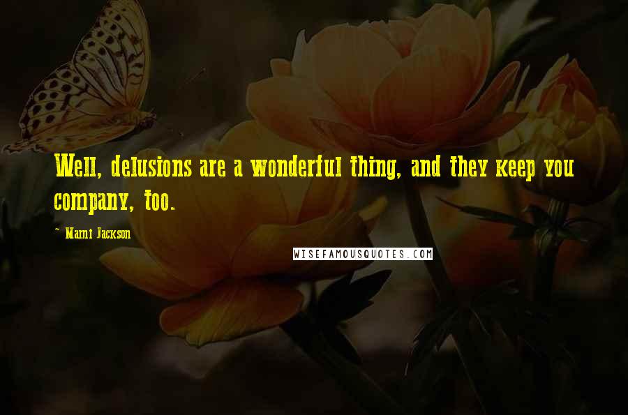 Marni Jackson Quotes: Well, delusions are a wonderful thing, and they keep you company, too.