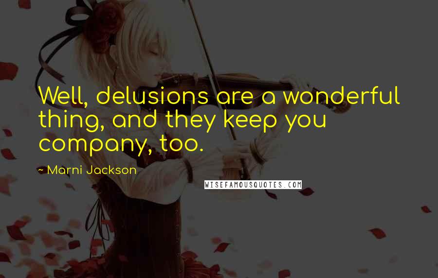 Marni Jackson Quotes: Well, delusions are a wonderful thing, and they keep you company, too.