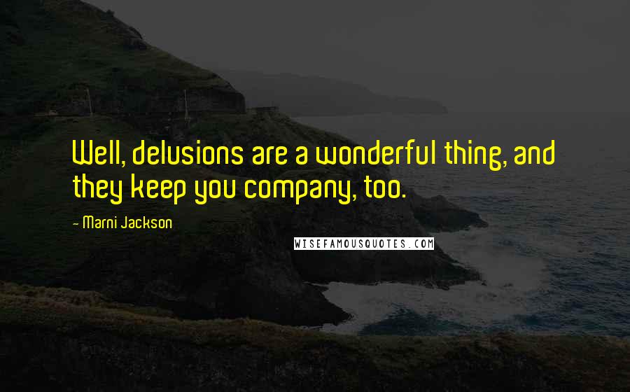 Marni Jackson Quotes: Well, delusions are a wonderful thing, and they keep you company, too.