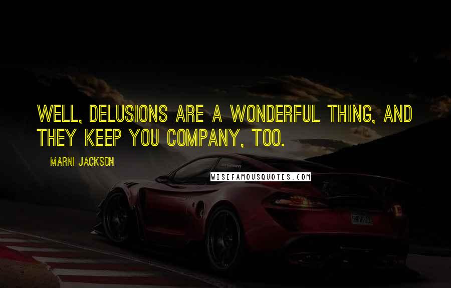 Marni Jackson Quotes: Well, delusions are a wonderful thing, and they keep you company, too.