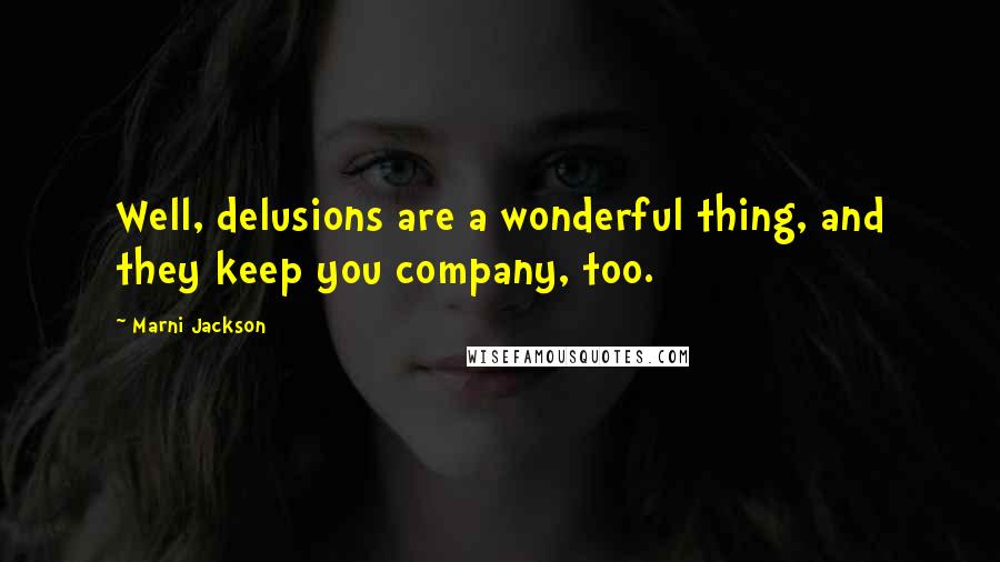 Marni Jackson Quotes: Well, delusions are a wonderful thing, and they keep you company, too.