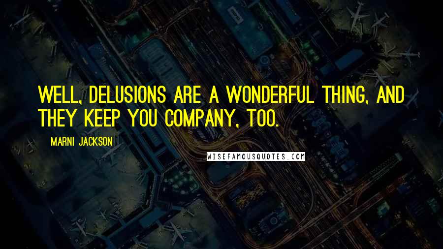 Marni Jackson Quotes: Well, delusions are a wonderful thing, and they keep you company, too.