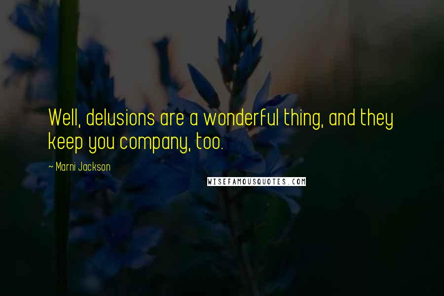 Marni Jackson Quotes: Well, delusions are a wonderful thing, and they keep you company, too.