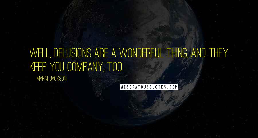 Marni Jackson Quotes: Well, delusions are a wonderful thing, and they keep you company, too.