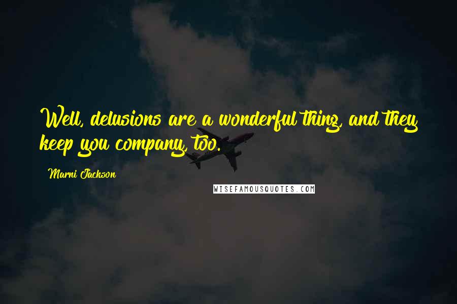 Marni Jackson Quotes: Well, delusions are a wonderful thing, and they keep you company, too.