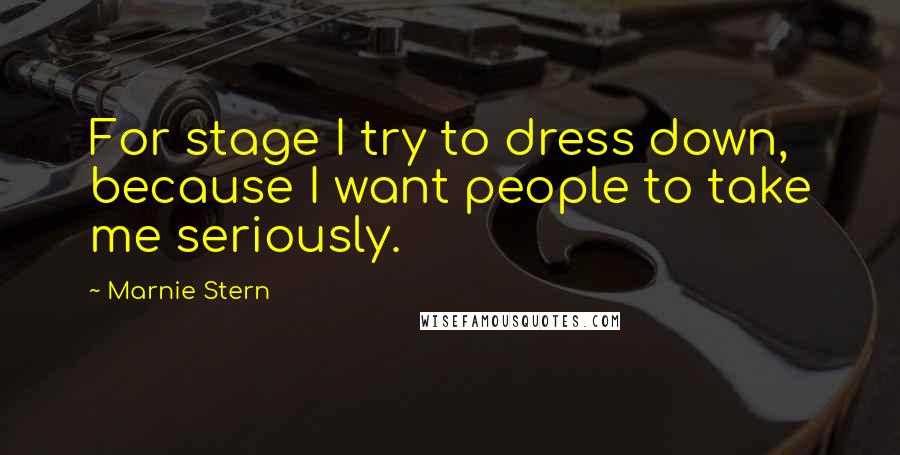 Marnie Stern Quotes: For stage I try to dress down, because I want people to take me seriously.