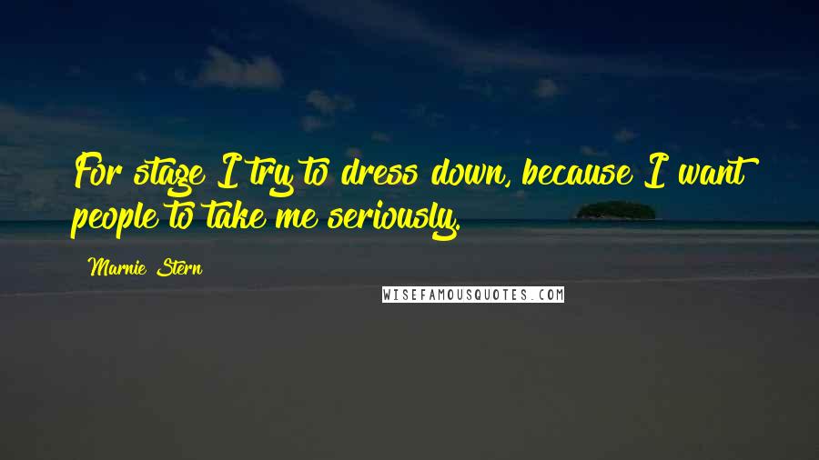 Marnie Stern Quotes: For stage I try to dress down, because I want people to take me seriously.