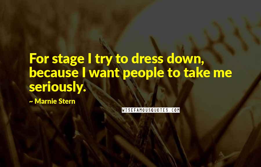 Marnie Stern Quotes: For stage I try to dress down, because I want people to take me seriously.