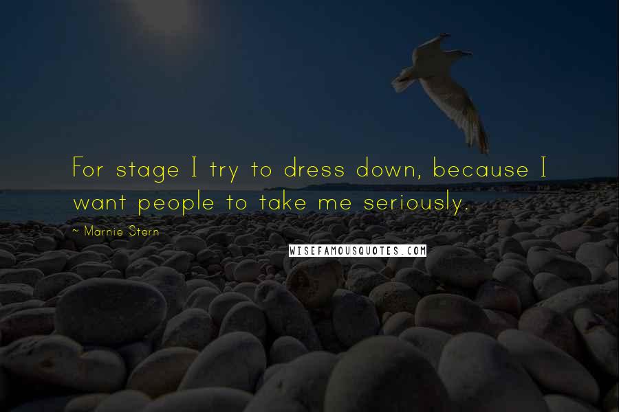 Marnie Stern Quotes: For stage I try to dress down, because I want people to take me seriously.