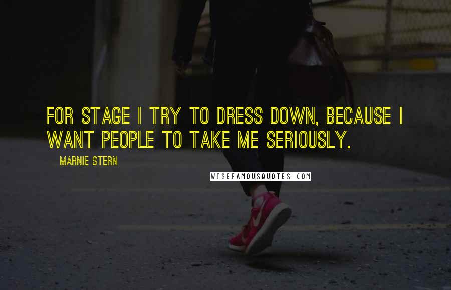 Marnie Stern Quotes: For stage I try to dress down, because I want people to take me seriously.