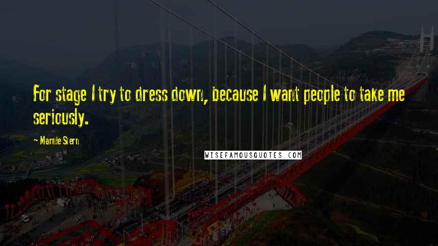 Marnie Stern Quotes: For stage I try to dress down, because I want people to take me seriously.