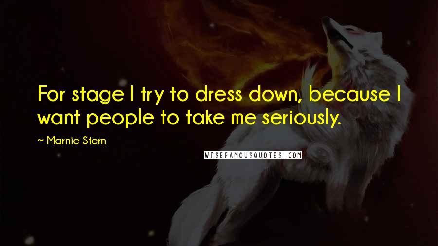 Marnie Stern Quotes: For stage I try to dress down, because I want people to take me seriously.