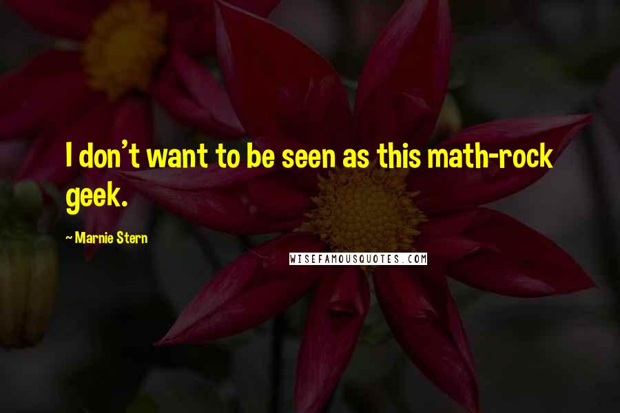 Marnie Stern Quotes: I don't want to be seen as this math-rock geek.