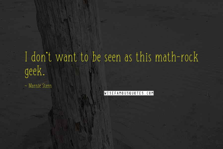 Marnie Stern Quotes: I don't want to be seen as this math-rock geek.