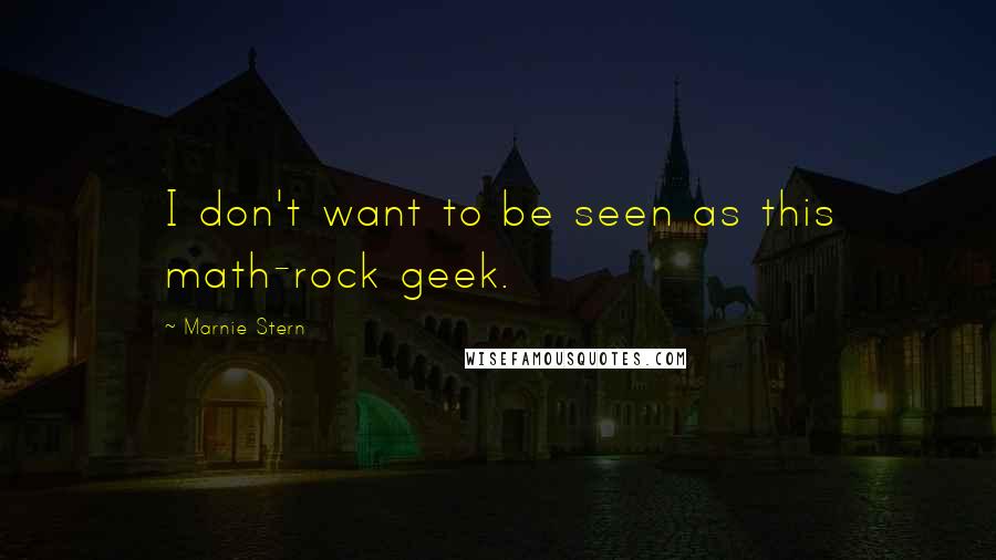 Marnie Stern Quotes: I don't want to be seen as this math-rock geek.