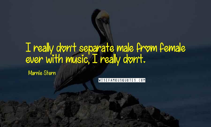 Marnie Stern Quotes: I really don't separate male from female ever with music, I really don't.