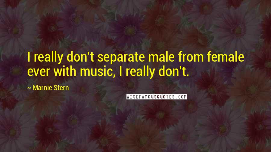 Marnie Stern Quotes: I really don't separate male from female ever with music, I really don't.