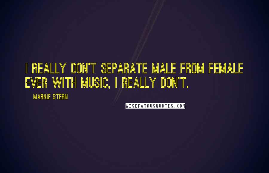 Marnie Stern Quotes: I really don't separate male from female ever with music, I really don't.