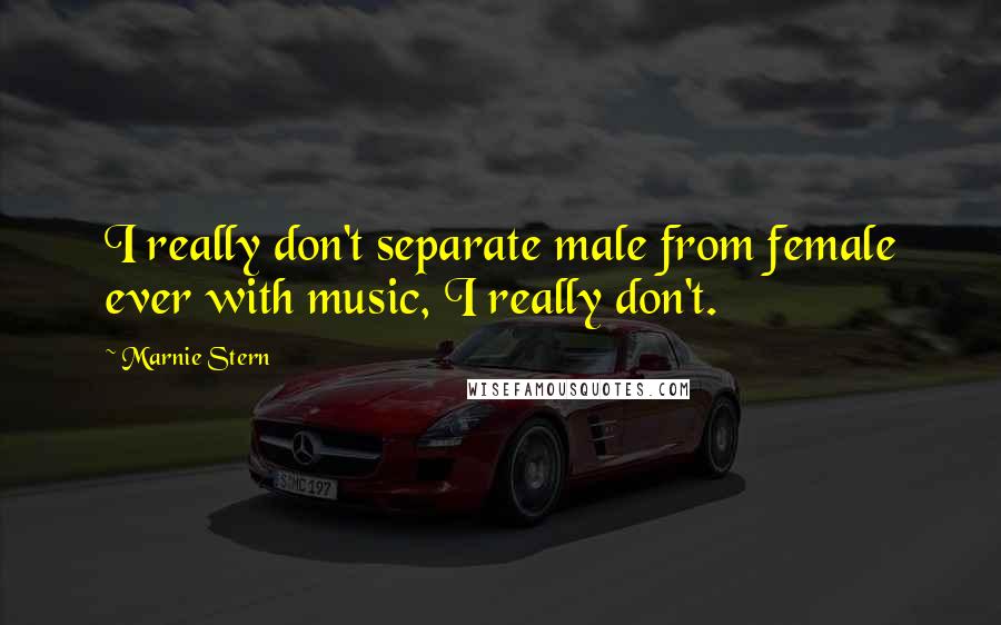 Marnie Stern Quotes: I really don't separate male from female ever with music, I really don't.