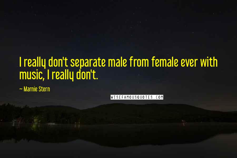 Marnie Stern Quotes: I really don't separate male from female ever with music, I really don't.