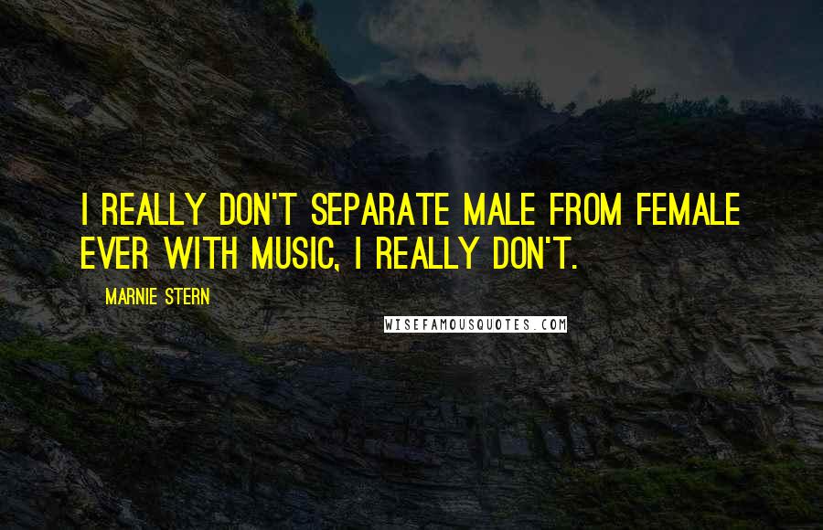 Marnie Stern Quotes: I really don't separate male from female ever with music, I really don't.