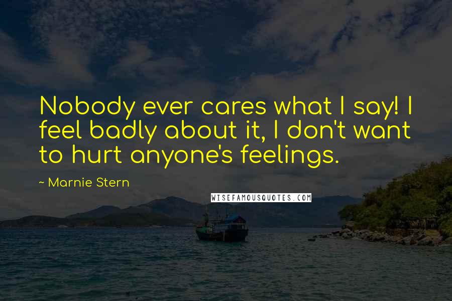 Marnie Stern Quotes: Nobody ever cares what I say! I feel badly about it, I don't want to hurt anyone's feelings.