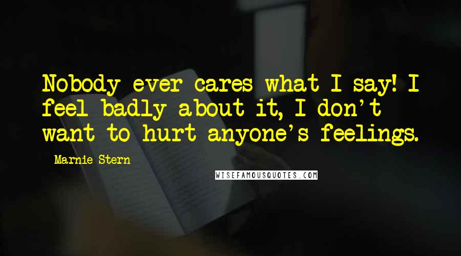 Marnie Stern Quotes: Nobody ever cares what I say! I feel badly about it, I don't want to hurt anyone's feelings.