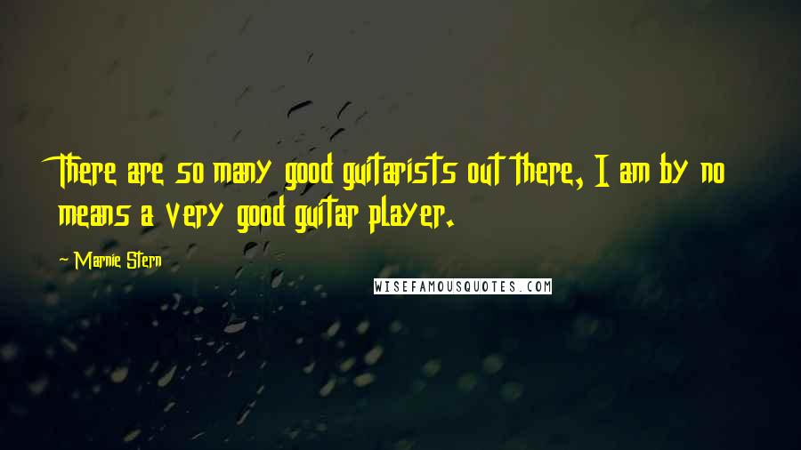 Marnie Stern Quotes: There are so many good guitarists out there, I am by no means a very good guitar player.