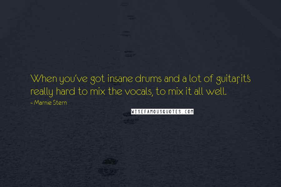 Marnie Stern Quotes: When you've got insane drums and a lot of guitar, it's really hard to mix the vocals, to mix it all well.