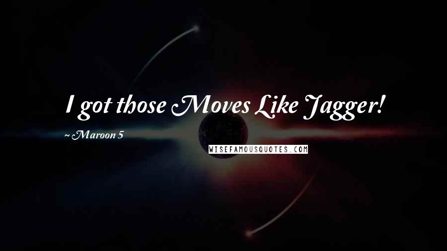 Maroon 5 Quotes: I got those Moves Like Jagger!