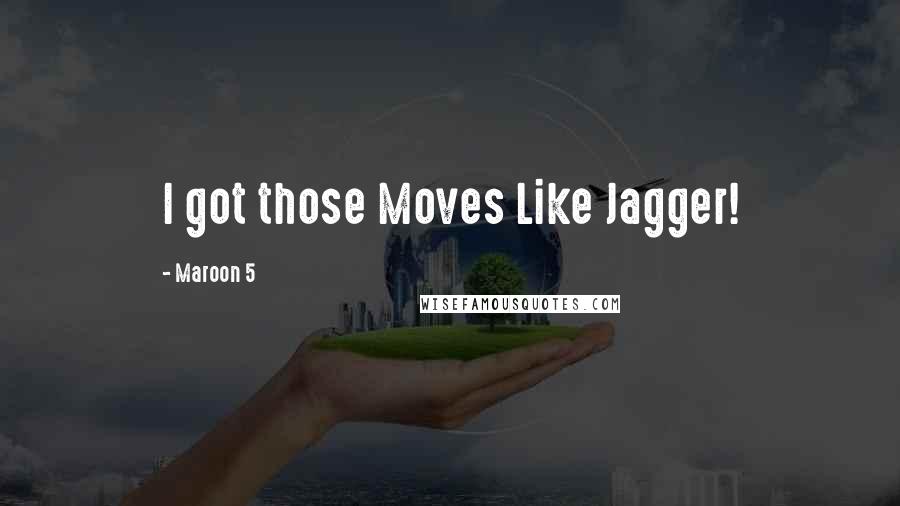 Maroon 5 Quotes: I got those Moves Like Jagger!