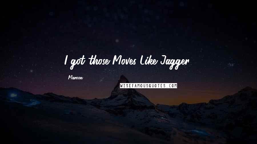 Maroon 5 Quotes: I got those Moves Like Jagger!